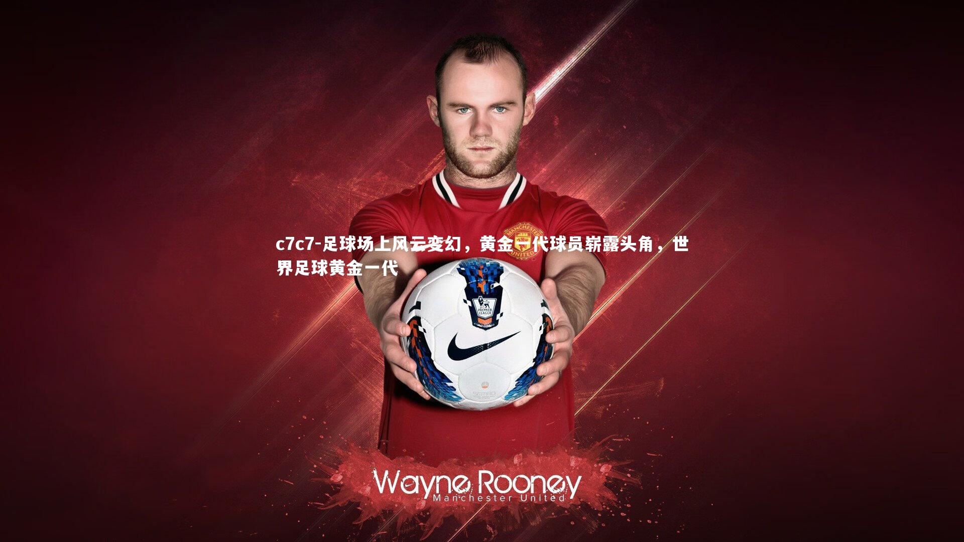 足球场上风云变幻，黄金一代球员崭露头角，世界足球黄金一代