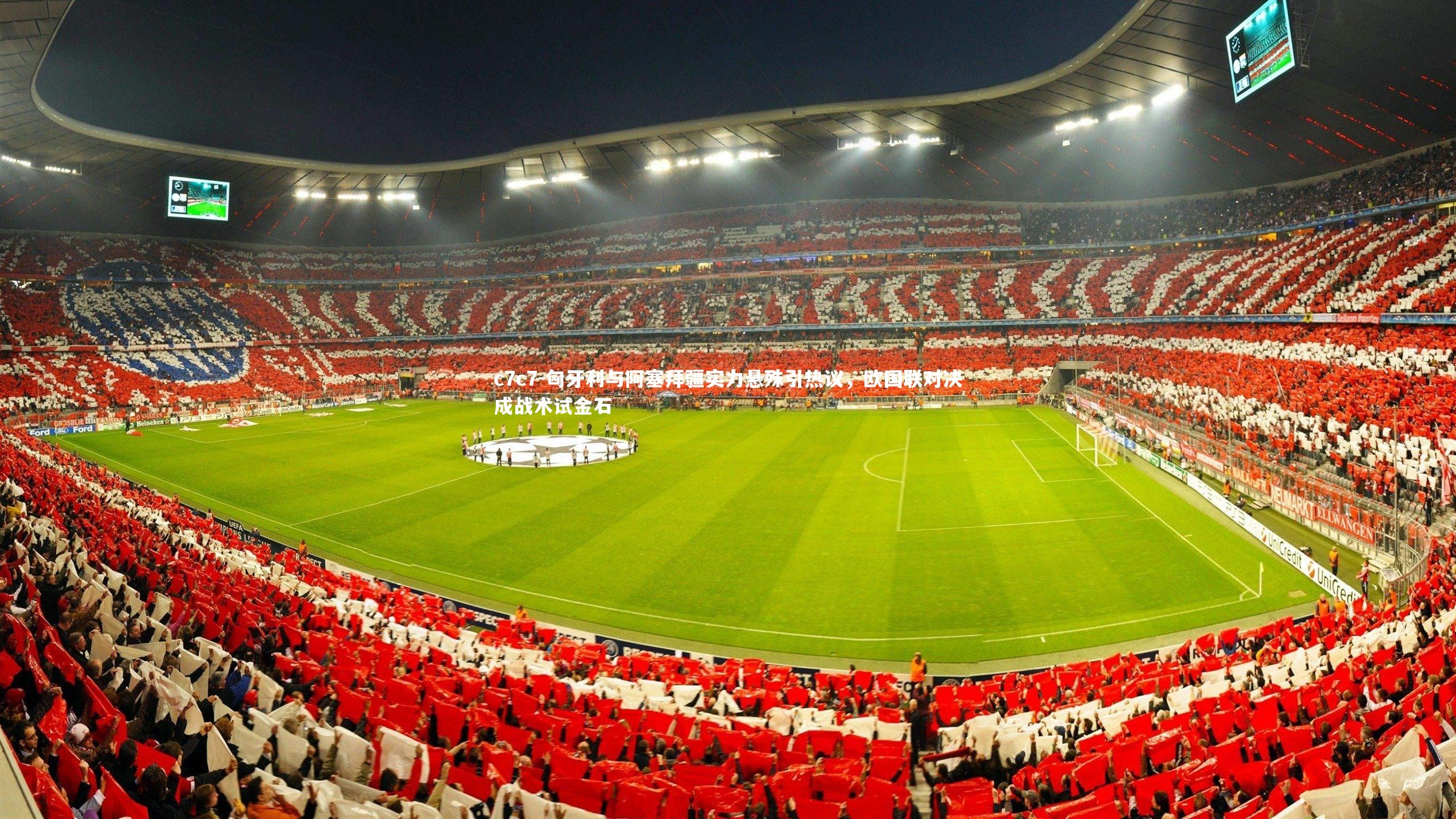 匈牙利与阿塞拜疆实力悬殊引热议，欧国联对决成战术试金石