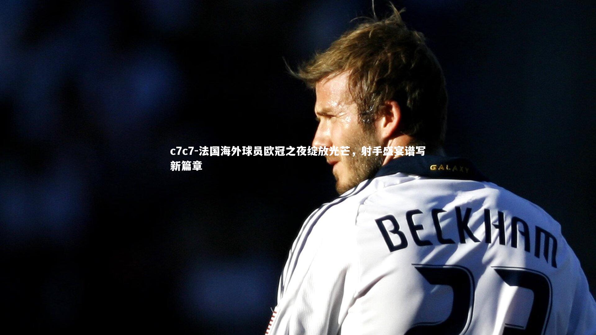 法国海外球员欧冠之夜绽放光芒，射手盛宴谱写新篇章